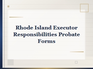 Rhode Island Executor Responsibilities and Probate Forms