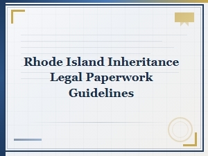 Rhode Island Inheritance Legal Paperwork Guidelines