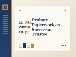 How to Manage Probate Paperwork as Successor Trustee